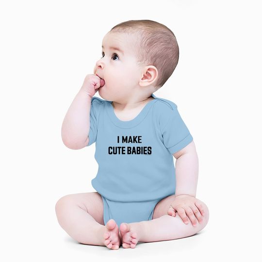 I Make Cute Babies | Funny New Dad, Father's Day Daddy Humor Baby Bodysuit