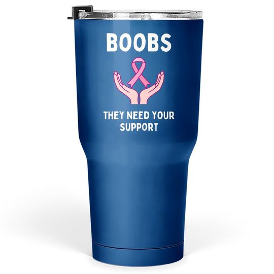 Boobs They Need Your Support Funny Breast Cancer Awareness Tumbler 30 Oz