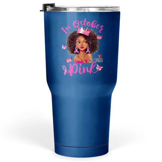 Black Woman Breast Cancer Awareness In October We Wear Pink Tumbler 30 Oz