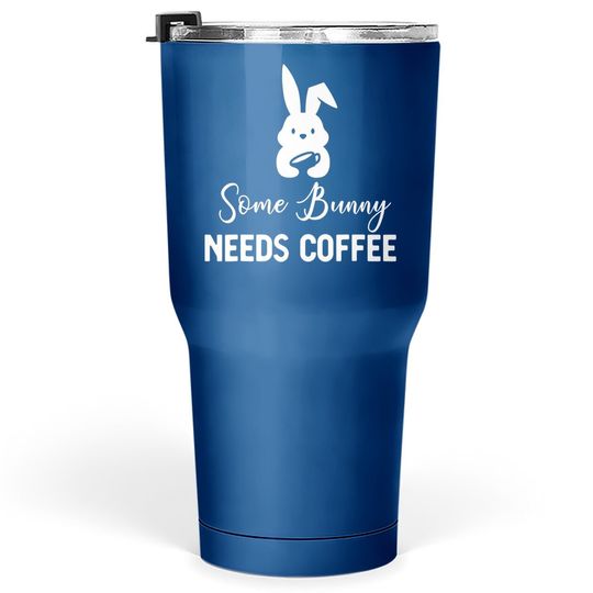 Some Bunny Needs Coffee Rabbit For Easter Day Tumbler 30 Oz