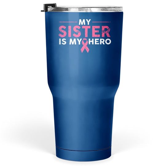 My Sister Is My Hero Breast Cancer Awareness Pink Ribbon Tumbler 30 Oz