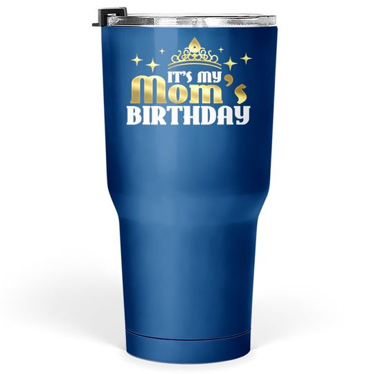It's My Mom's Birthday Mama Gift For Mothers Tumbler 30 Oz