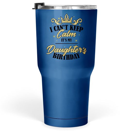 I Can't Keep Calm It's My Daughter Birthday Girl Party Gift Tumbler 30 Oz