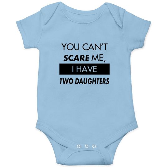 You Can't Scare Me, I Have Two Daughters | Funny Dad Daddy Cute Joke Baby Bodysuit