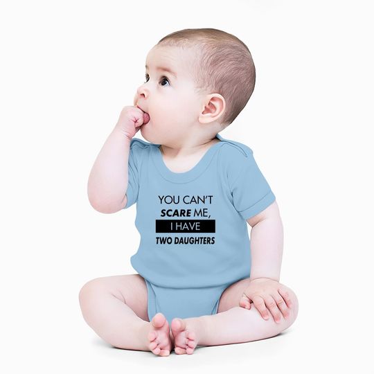 You Can't Scare Me, I Have Two Daughters | Funny Dad Daddy Cute Joke Baby Bodysuit