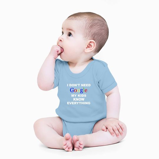 I Don't Need Google Baby Bodysuit My Know Everything