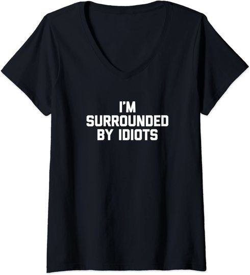 Womens I'm Surrounded By Idiots T-Shirt funny saying sarcastic V-Neck T-Shirt
