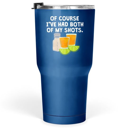 Of Course I've Had Both Of My Shots Tequila Lovers Tumbler 30 Oz
