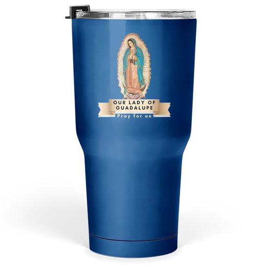 Our Lady Of Guadalupe Mary Religious Catholic Mexican Tumbler 30 Oz