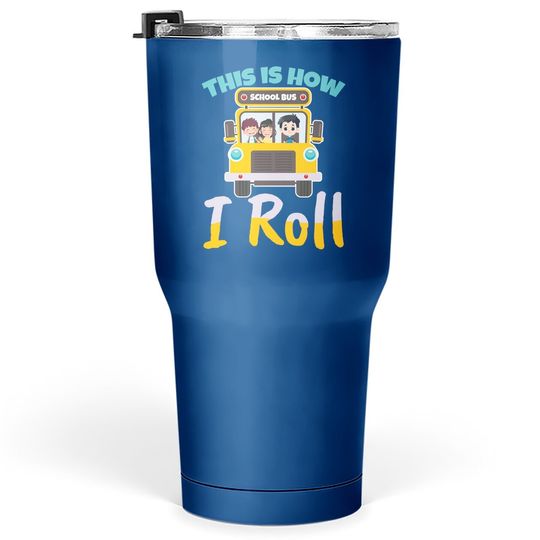 This Is How I Roll School Bus Driver Design For A Bus Driver Tumbler 30 Oz