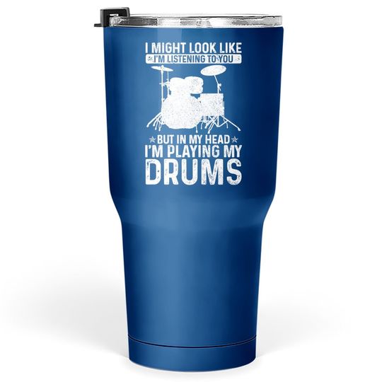 I Might Look Like I'm Listening Playing Drums Drummer Tumbler 30 Oz
