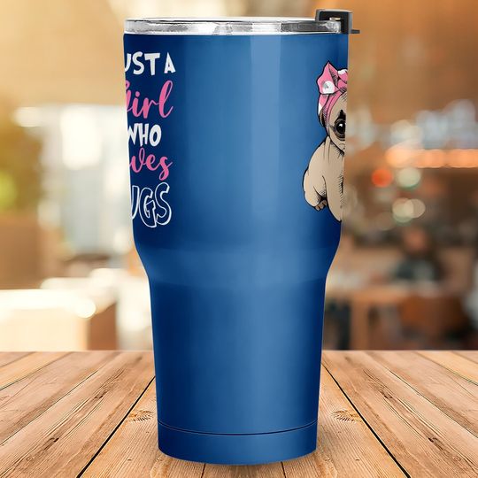 Just A Girl Who Loves Pug Dog Lover Gifts Tumbler 30 Oz