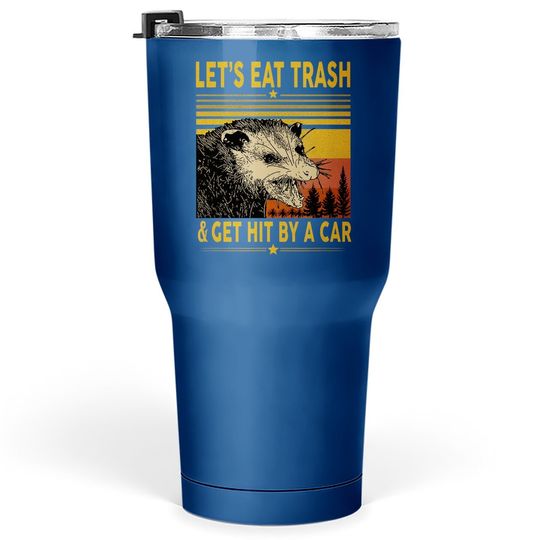 Let's Eat Trash And Get Hit By A Car Opossum Tumbler 30 Oz