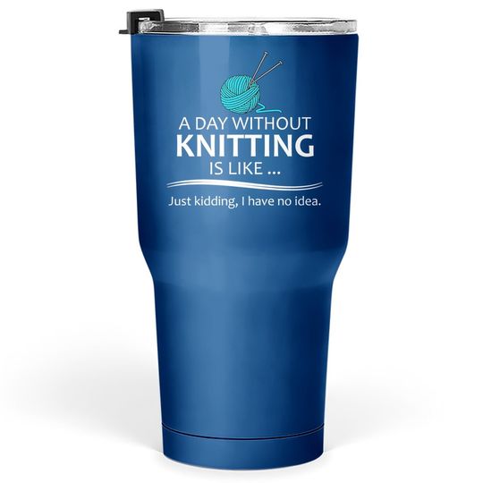 A Day Without Knitting Tumbler 30 Oz