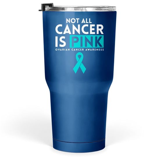 Not All Cancer Is Pink Ovarian Tumbler 30 Oz