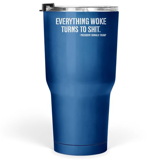 Trump Everything Woke Turns To Quote Tumbler 30 Oz