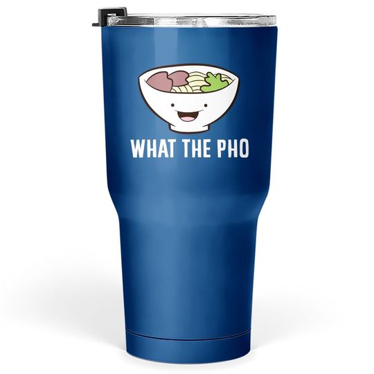 What The Pho Vietnamese Pho Tumbler 30 Oz