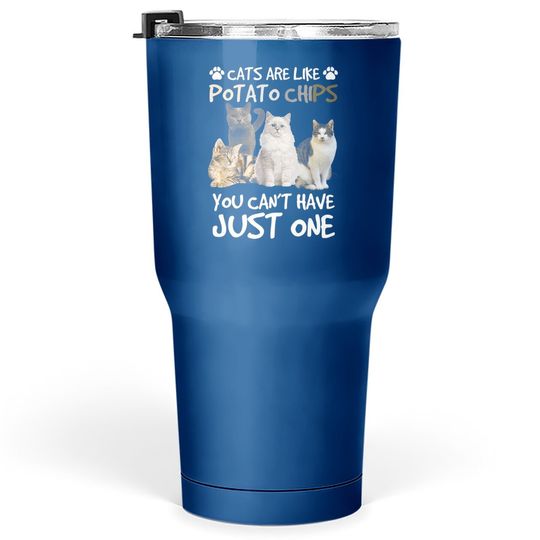 Cats Are Like Potato Chips You Can Not Have Just One Funny Tumbler 30 Oz
