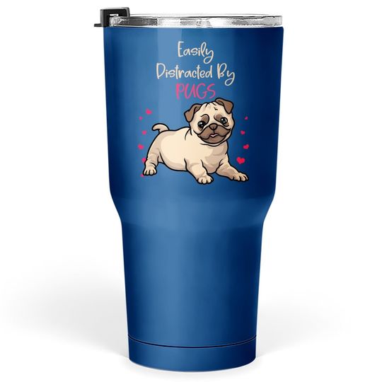 Cute Pug Lovers Easily Distracted By Pugs Tumbler 30 Oz