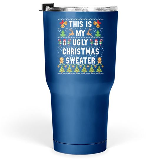 This Is My Ugly Sweater Funny Christmas Tumbler 30 Oz