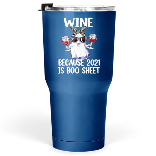 Halloween Wine Because 2021 Is Boo Sheet Ghost Drink Lover Tumbler 30 Oz