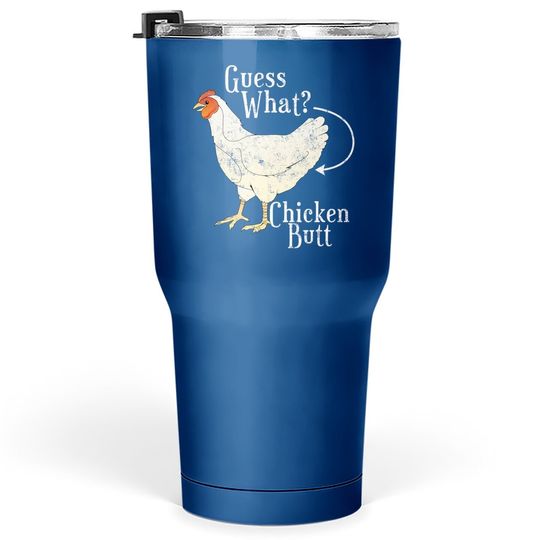 Guess What Chicken Butt Tumbler 30 Oz