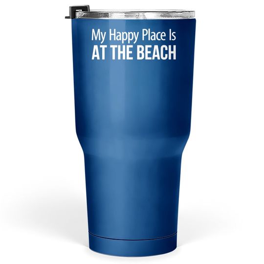 The Beach Is My Happy Place My Happy Place Is At The Beach - Tumbler 30 Oz