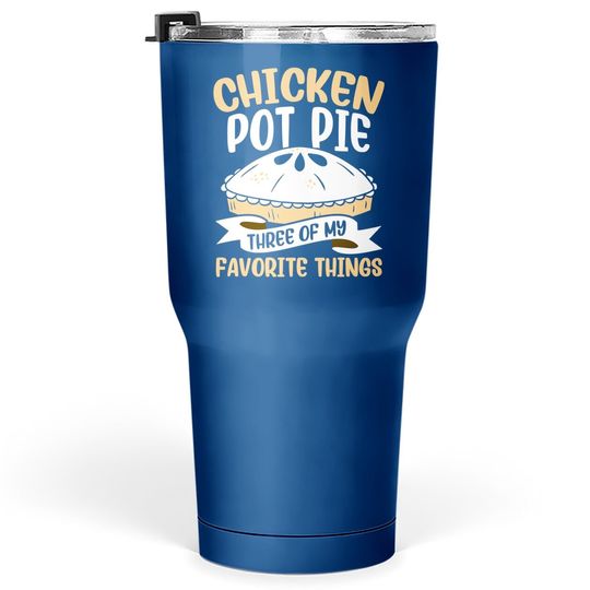 Chicken Pot Pie Three Of My Favorite Things Foodie Eating Tumbler 30 Oz