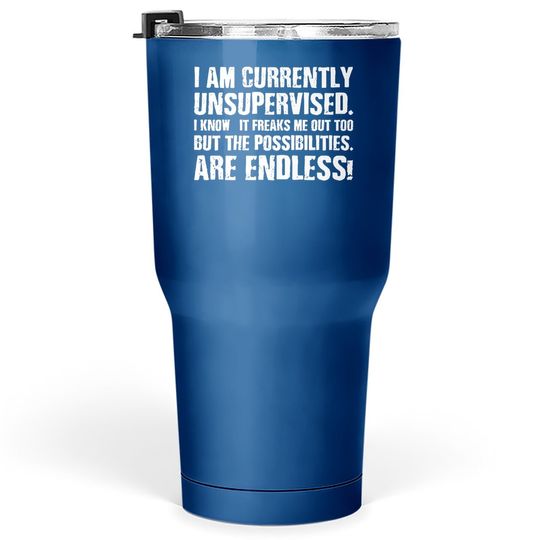 Currently Unsupervised, The Possibilities Are Endless - Funny Meme Gifts - Sarcastic Tumbler 30 Oz