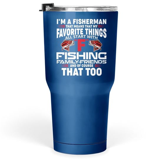 I'm A Fisher Man That Means That My Favorite Things All Starts With Fishing Tumbler 30 Oz