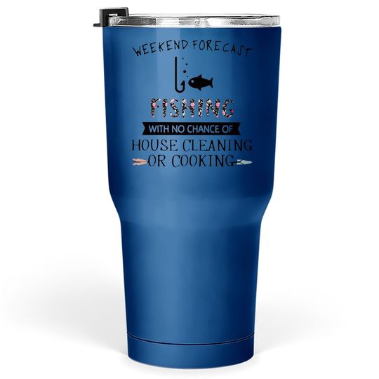 Weekend Forecast Fishing With No Chance Of House Cleaning Of Cooking Tumbler 30 Oz