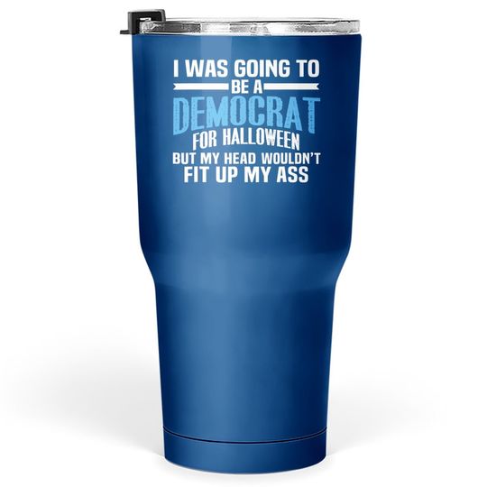 I Was Going To Be A Democrat For Halloween Political Tumbler 30 Oz