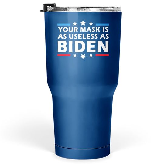 Your Mask Is As Useless As Joe Biden Sucks Political Tumbler 30 Oz
