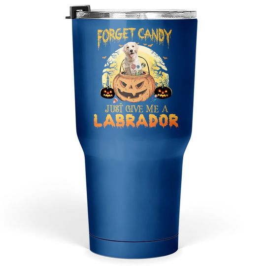 Foget Candy Just Give Me A Labrador Tumbler 30 Oz