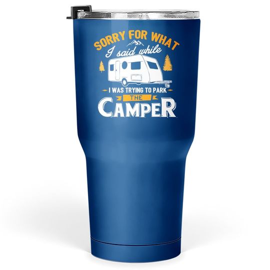 Sorry For What I Said While I Was Parking The Camper Tumbler 30 Oz