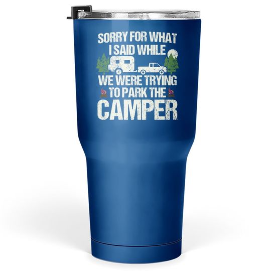 Sorry For What I Said Parking The Camper Tumbler 30 Oz