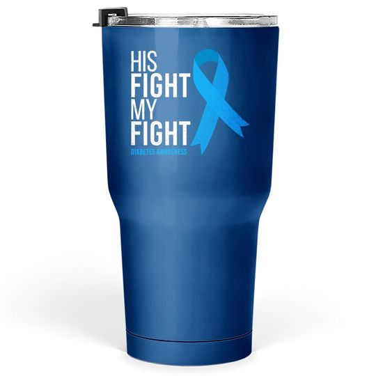 Diabetes Awareness His Fight Is My Fight T1d Type 1 Tumbler 30 Oz