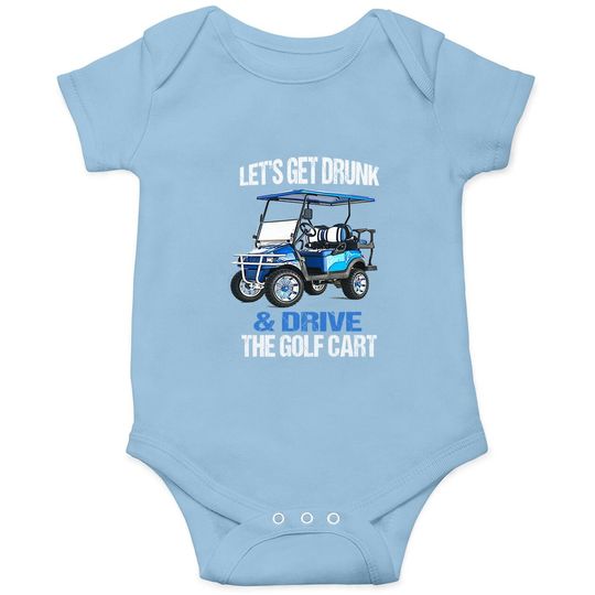 Let's Get Drunk And Drive The Golf Cart Funny Baby Bodysuit