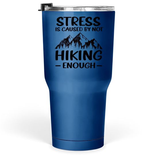 Stress Is Caused By Not Hiking Enough Tumbler 30 Oz