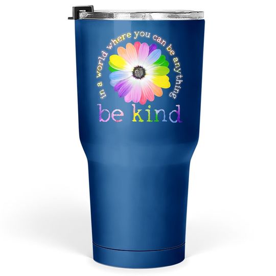 In A World Where You Can Be Anything Be Kind Tumbler 30 Oz Classic Tumbler 30 Oz