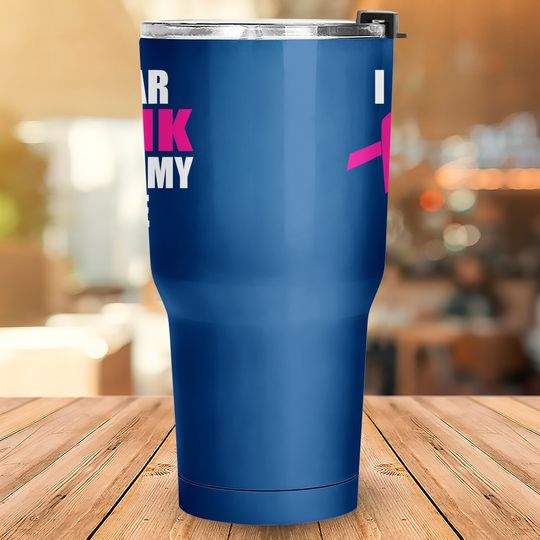 I Wear Pink For My Wife Breast Cancer Tumbler 30 Oz