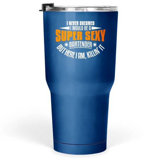 I Never Dreamed I Would Be A Super Sexy Bartender Tumbler 30 Oz