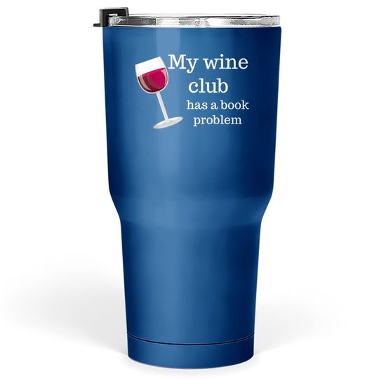 Book Club My Wine Club Has A Book Problem Tumbler 30 Oz