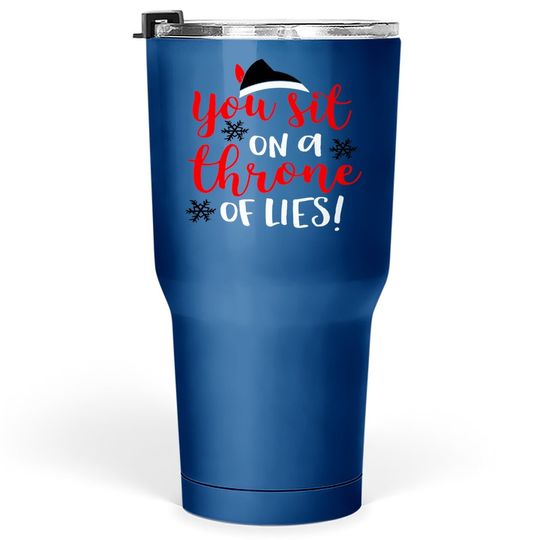 Funny Christmas You Sit On A Throne Of Lies Tumbler 30 Oz
