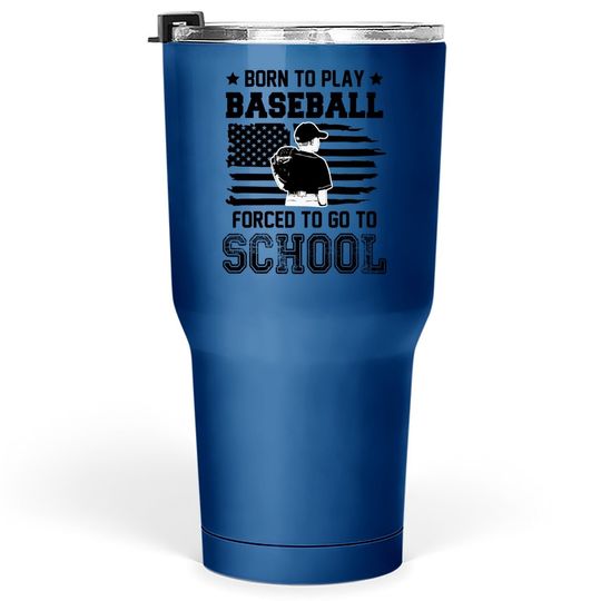 Born To Play Baseball Forced To Go To School Tumbler 30 Oz