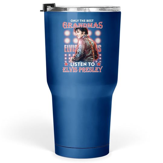 Only The Best Grandmas Listen To Elvis Presley Tumbler 30 Oz