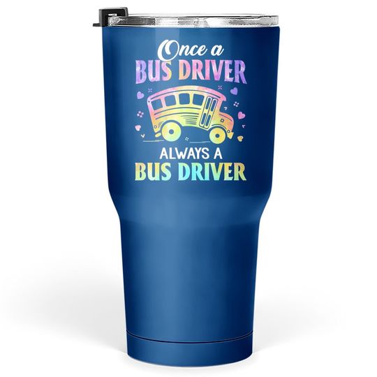 Once A Bus Driver Always A Bus Driver Tumbler 30 Oz