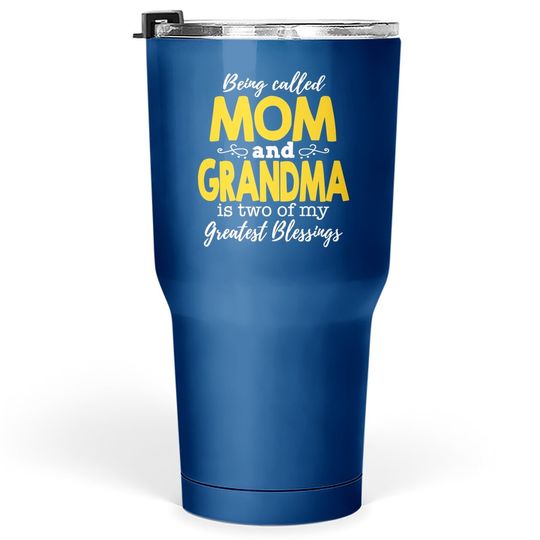 Being Called Mom And Grandma Is One Of My Greatest Blessings Tumbler 30 Oz