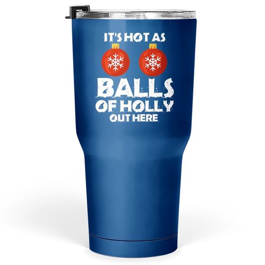 It's Hot As Ball Of Holly Out Here Classic Tumbler 30 Oz