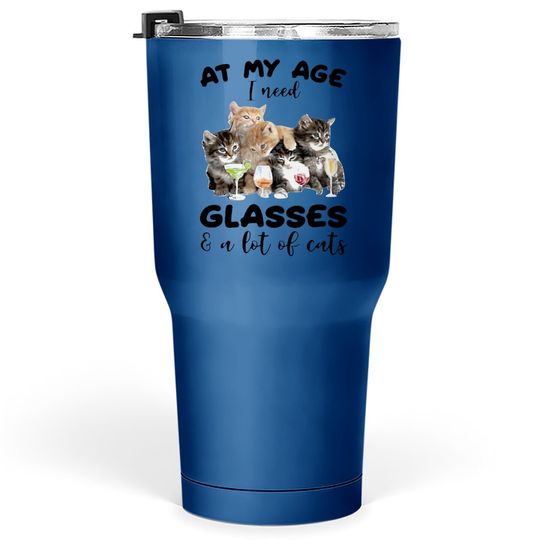 Best At My Age I Need Glasses And A Lot Of Cat Tumbler 30 Oz